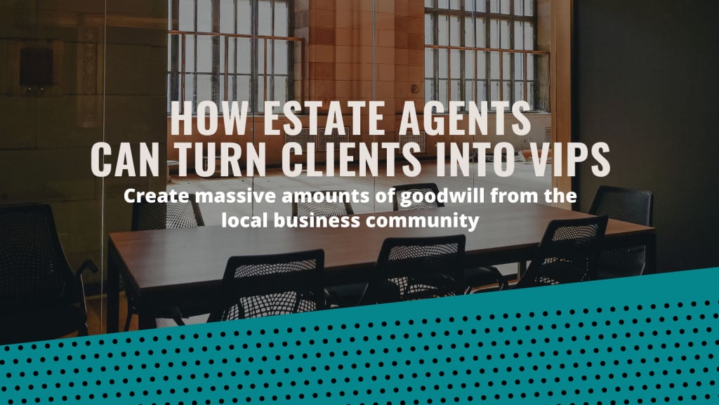 estate agent blog how to estate agents can turn clients into vips